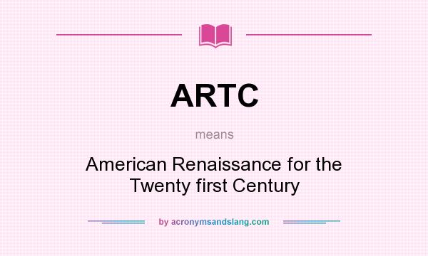 What does ARTC mean? It stands for American Renaissance for the Twenty first Century
