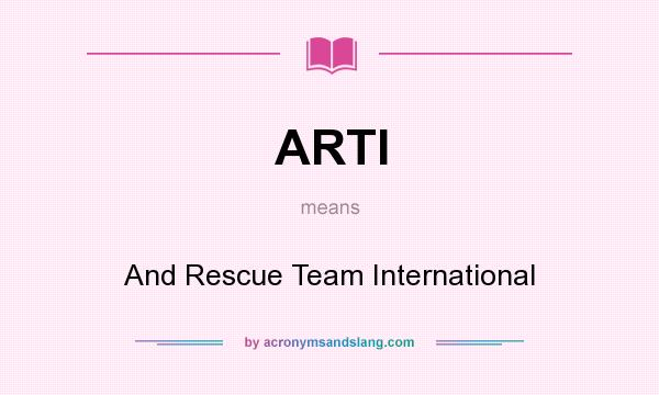 What does ARTI mean? It stands for And Rescue Team International