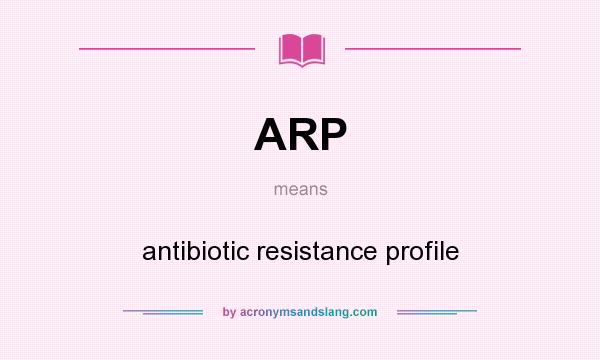 What does ARP mean? It stands for antibiotic resistance profile
