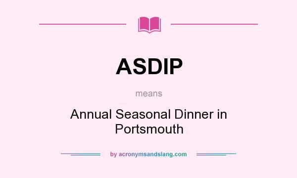 What does ASDIP mean? It stands for Annual Seasonal Dinner in Portsmouth