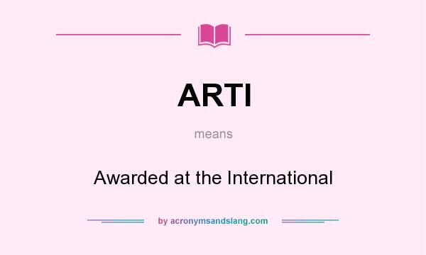 What does ARTI mean? It stands for Awarded at the International