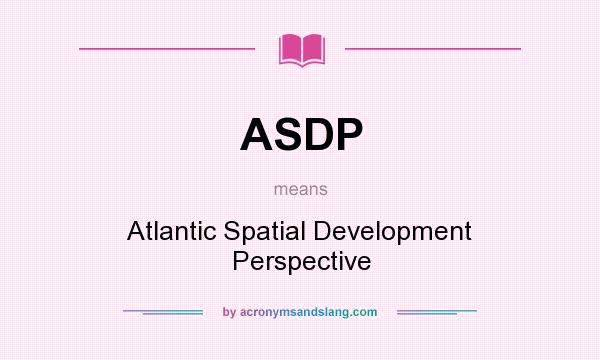 What does ASDP mean? It stands for Atlantic Spatial Development Perspective