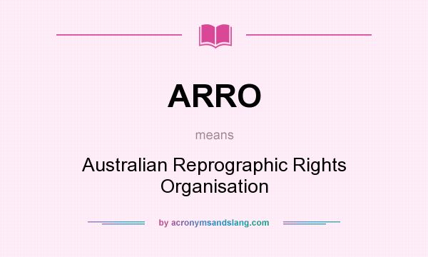 What does ARRO mean? It stands for Australian Reprographic Rights Organisation
