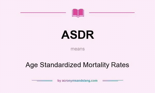 What does ASDR mean? It stands for Age Standardized Mortality Rates