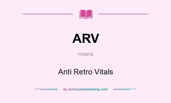 What does ARV mean? It stands for Anti Retro Vitals