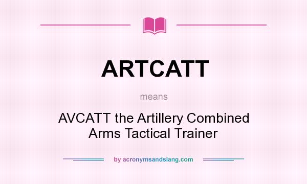 What does ARTCATT mean? It stands for AVCATT the Artillery Combined Arms Tactical Trainer