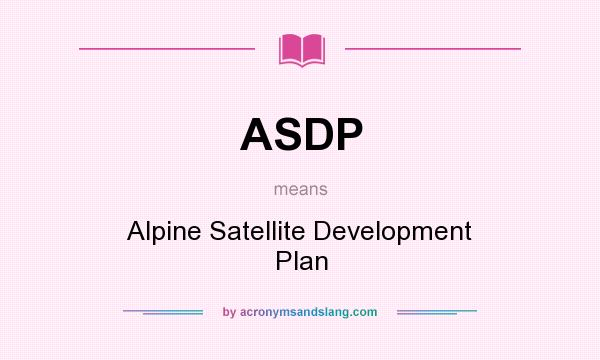 What does ASDP mean? It stands for Alpine Satellite Development Plan