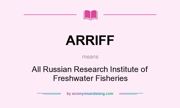 What does ARRIFF mean? It stands for All Russian Research Institute of Freshwater Fisheries
