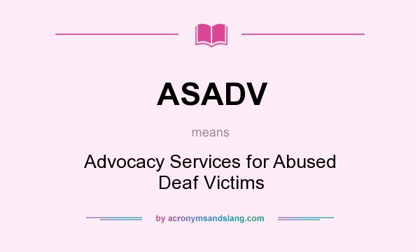 What does ASADV mean? It stands for Advocacy Services for Abused Deaf Victims