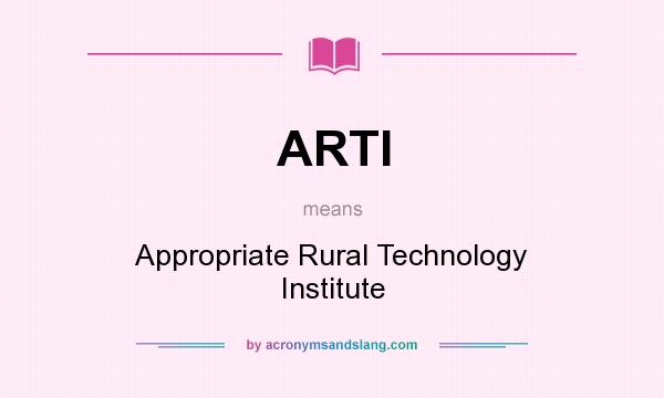 What does ARTI mean? It stands for Appropriate Rural Technology Institute