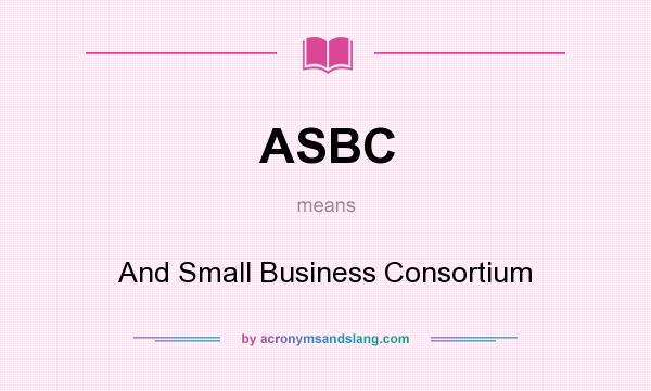 What does ASBC mean? It stands for And Small Business Consortium