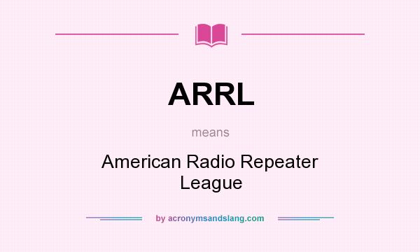 What does ARRL mean? It stands for American Radio Repeater League