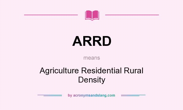 What does ARRD mean? It stands for Agriculture Residential Rural Density