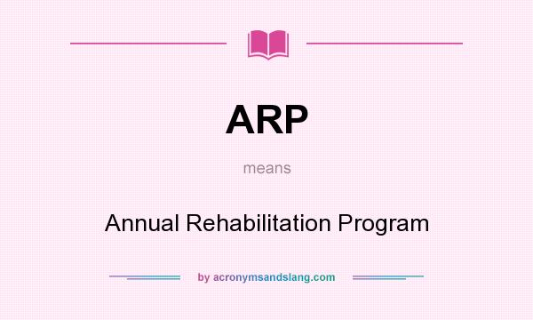 What does ARP mean? It stands for Annual Rehabilitation Program