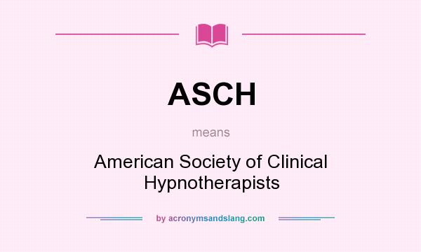 What does ASCH mean? It stands for American Society of Clinical Hypnotherapists