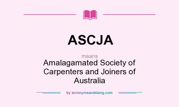 What does ASCJA mean? It stands for Amalagamated Society of Carpenters and Joiners of Australia