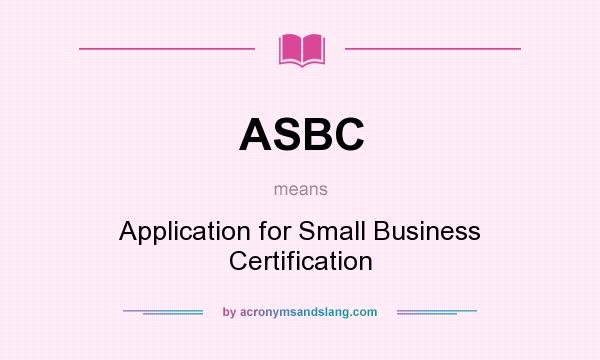 What does ASBC mean? It stands for Application for Small Business Certification