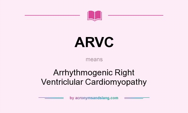 What does ARVC mean? It stands for Arrhythmogenic Right Ventriclular Cardiomyopathy