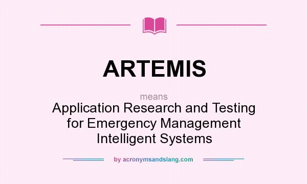 What does ARTEMIS mean? It stands for Application Research and Testing for Emergency Management Intelligent Systems