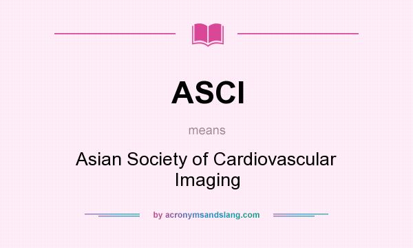 What does ASCI mean? It stands for Asian Society of Cardiovascular Imaging
