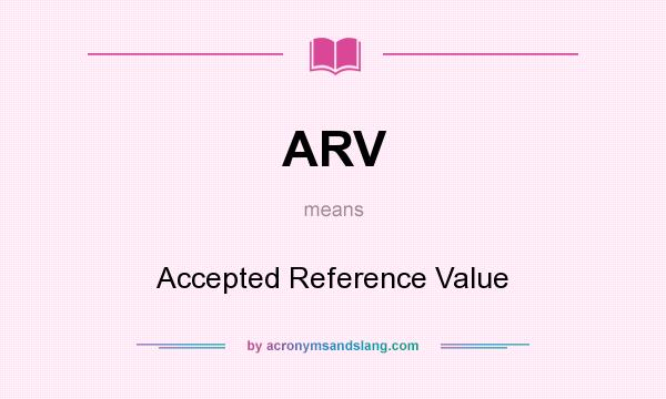 What does ARV mean? It stands for Accepted Reference Value