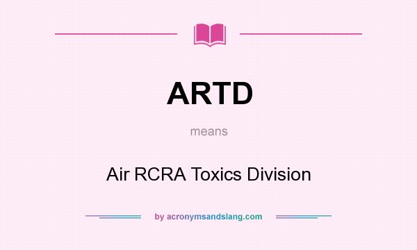 What does ARTD mean? It stands for Air RCRA Toxics Division