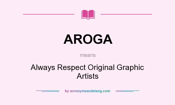 What does AROGA mean? It stands for Always Respect Original Graphic Artists