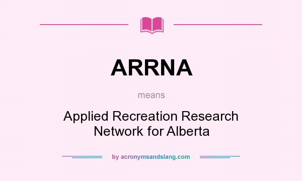 What does ARRNA mean? It stands for Applied Recreation Research Network for Alberta