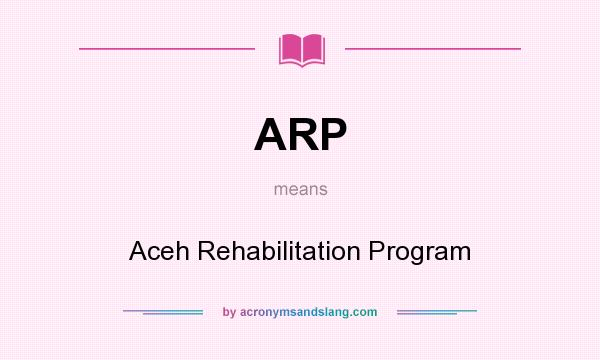 What does ARP mean? It stands for Aceh Rehabilitation Program