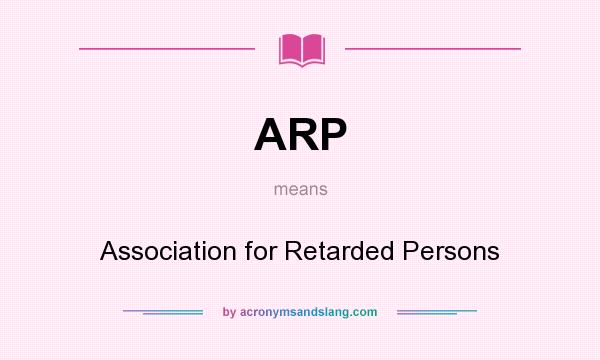 What does ARP mean? It stands for Association for Retarded Persons