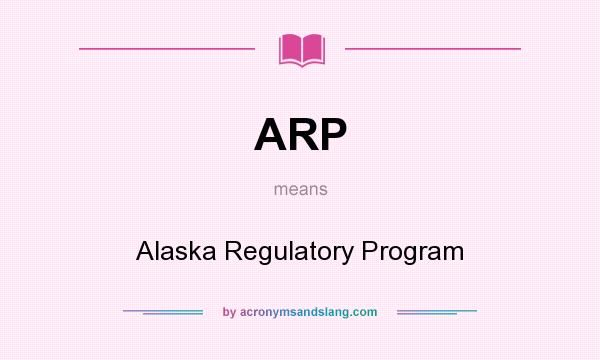 What does ARP mean? It stands for Alaska Regulatory Program