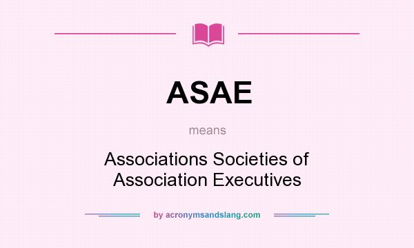 What does ASAE mean? It stands for Associations Societies of Association Executives