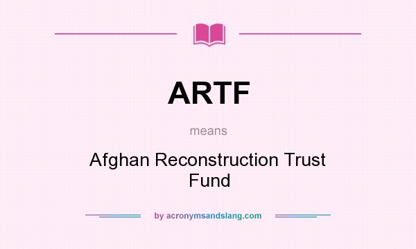 What does ARTF mean? It stands for Afghan Reconstruction Trust Fund