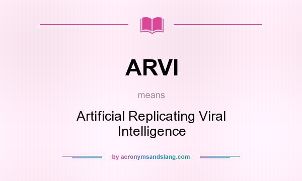 What does ARVI mean? It stands for Artificial Replicating Viral Intelligence