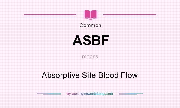 What does ASBF mean? It stands for Absorptive Site Blood Flow