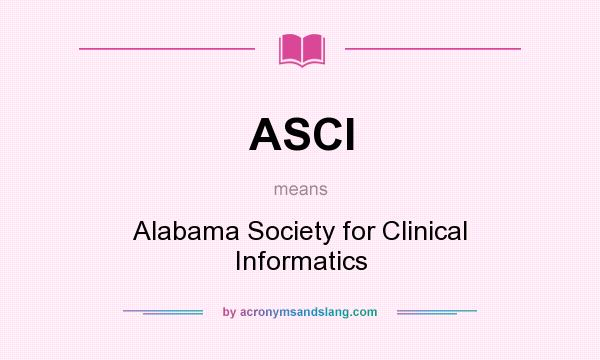 What does ASCI mean? It stands for Alabama Society for Clinical Informatics