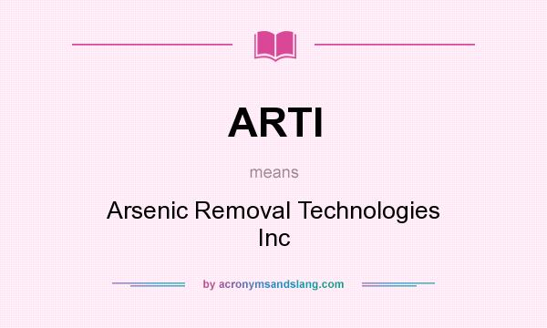 What does ARTI mean? It stands for Arsenic Removal Technologies Inc