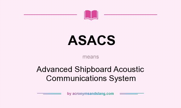 What does ASACS mean? It stands for Advanced Shipboard Acoustic Communications System