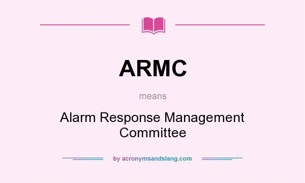 What does ARMC mean? It stands for Alarm Response Management Committee