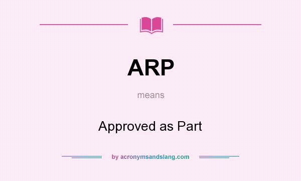 What does ARP mean? It stands for Approved as Part
