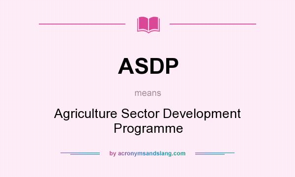 What does ASDP mean? It stands for Agriculture Sector Development Programme