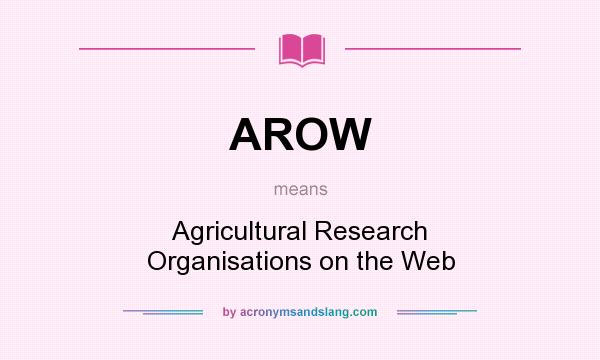 What does AROW mean? It stands for Agricultural Research Organisations on the Web