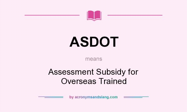 What does ASDOT mean? It stands for Assessment Subsidy for Overseas Trained