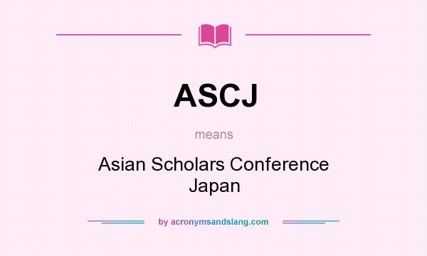 What does ASCJ mean? It stands for Asian Scholars Conference Japan