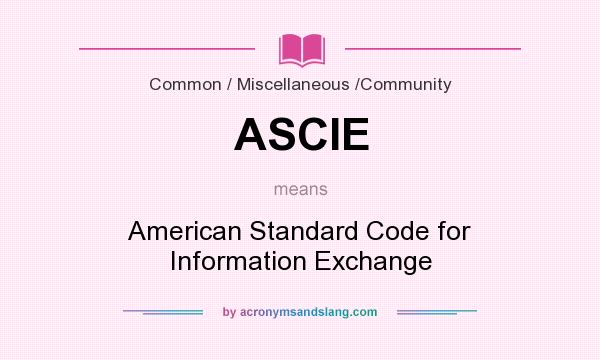What does ASCIE mean? It stands for American Standard Code for Information Exchange