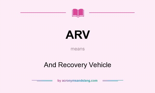 What does ARV mean? It stands for And Recovery Vehicle