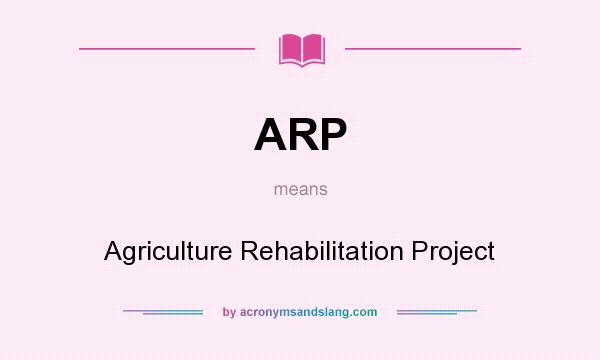 What does ARP mean? It stands for Agriculture Rehabilitation Project