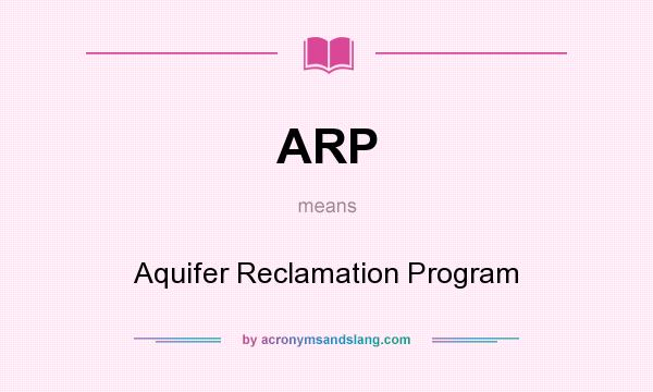 What does ARP mean? It stands for Aquifer Reclamation Program