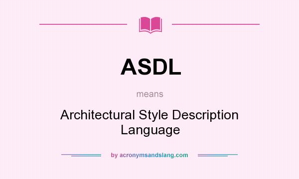 What does ASDL mean? It stands for Architectural Style Description Language