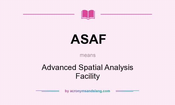 What does ASAF mean? It stands for Advanced Spatial Analysis Facility